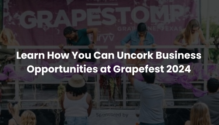 Learn How You Can Uncork Business Opportunities at Grapefest 2024, Texas USA Learn How You Can Uncork Business Opportunities at Grapefest 2024, Texas USA