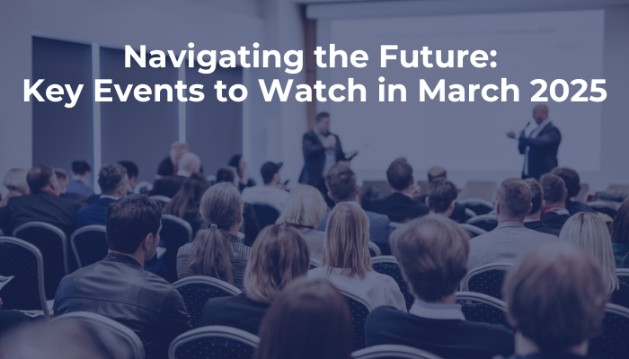 Navigating the Future: Key Events to Watch in March 2025