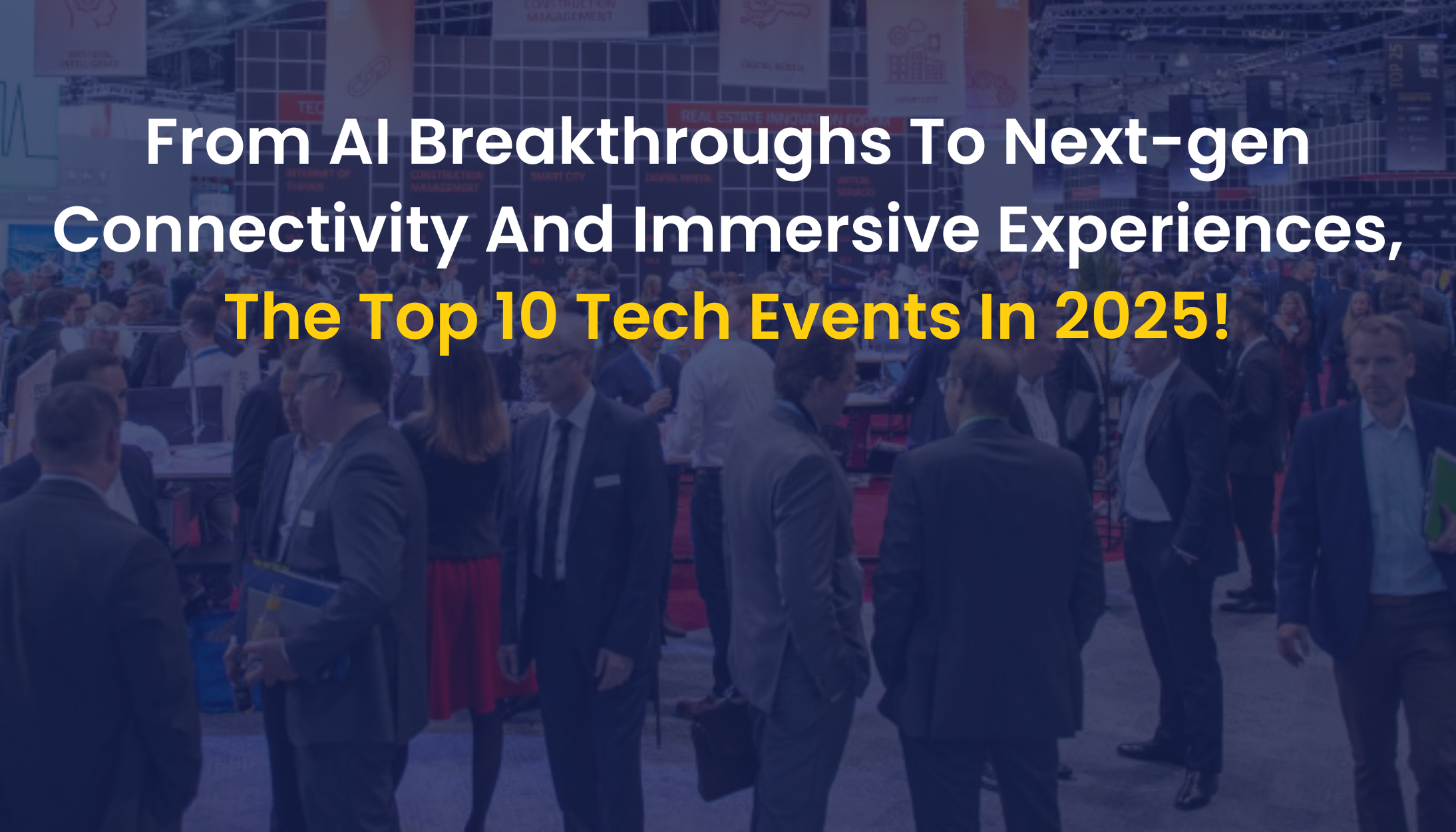 Top 10 Tech Events in 2025! Top 10 Tech Events in 2025!
