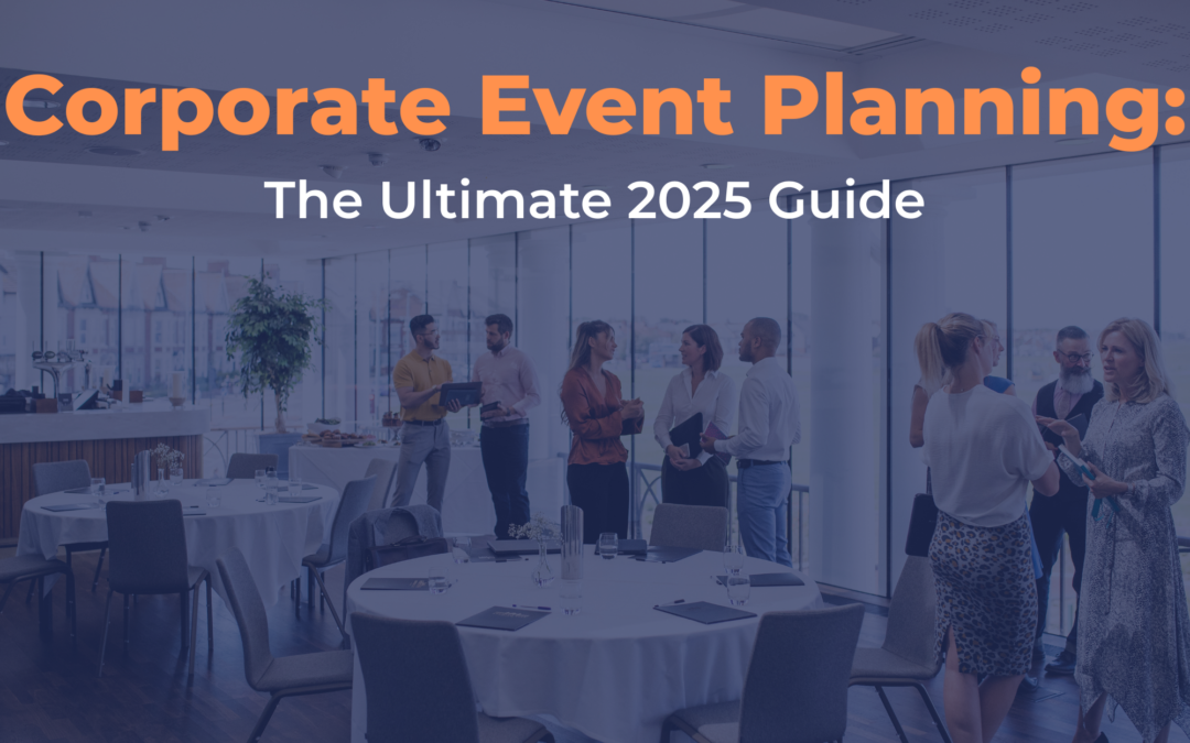 Corporate Event Planning: The Ultimate 2025 Guide