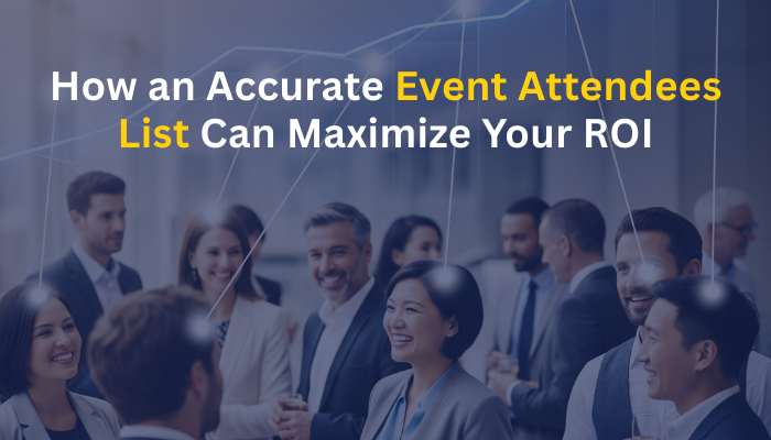 How an Accurate Event Attendees List Can Maximize Your ROI